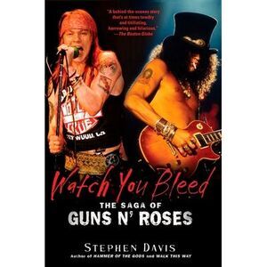 Watch You Bleed: The Saga of Guns N' Roses -- Stephen Davis